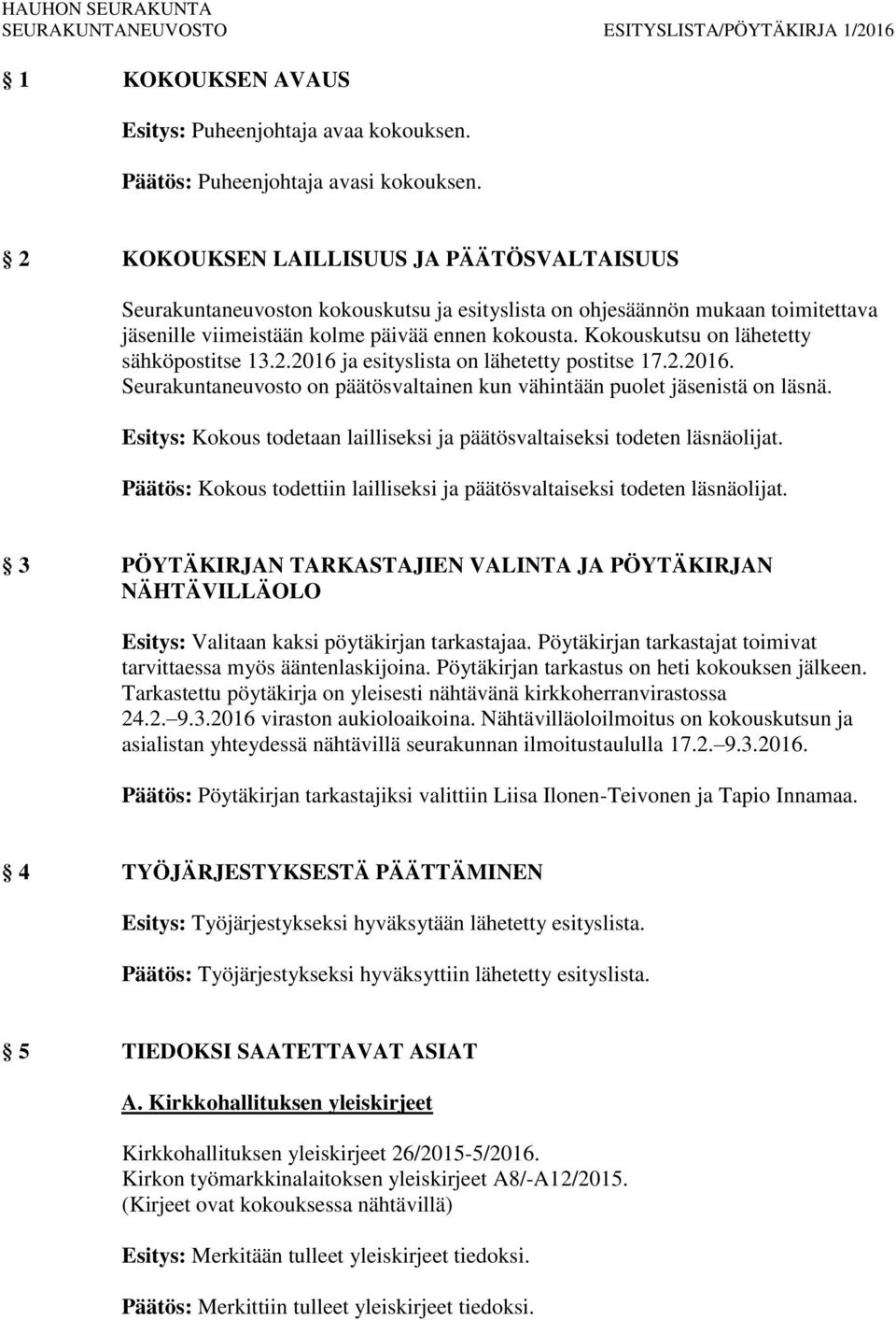 Kokouskutsu on lähetetty sähköpostitse 13.2.2016 ja esityslista on lähetetty postitse 17.2.2016. Seurakuntaneuvosto on päätösvaltainen kun vähintään puolet istä on läsnä.