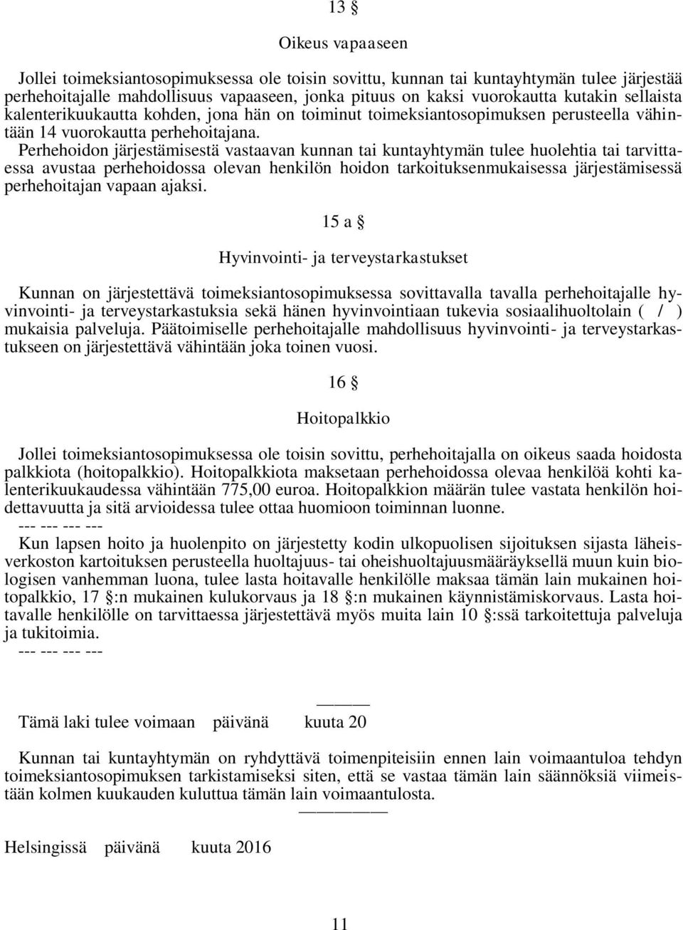 Perhehoidon järjestämisestä vastaavan kunnan tai kuntayhtymän tulee huolehtia tai tarvittaessa avustaa perhehoidossa olevan henkilön hoidon tarkoituksenmukaisessa järjestämisessä perhehoitajan vapaan