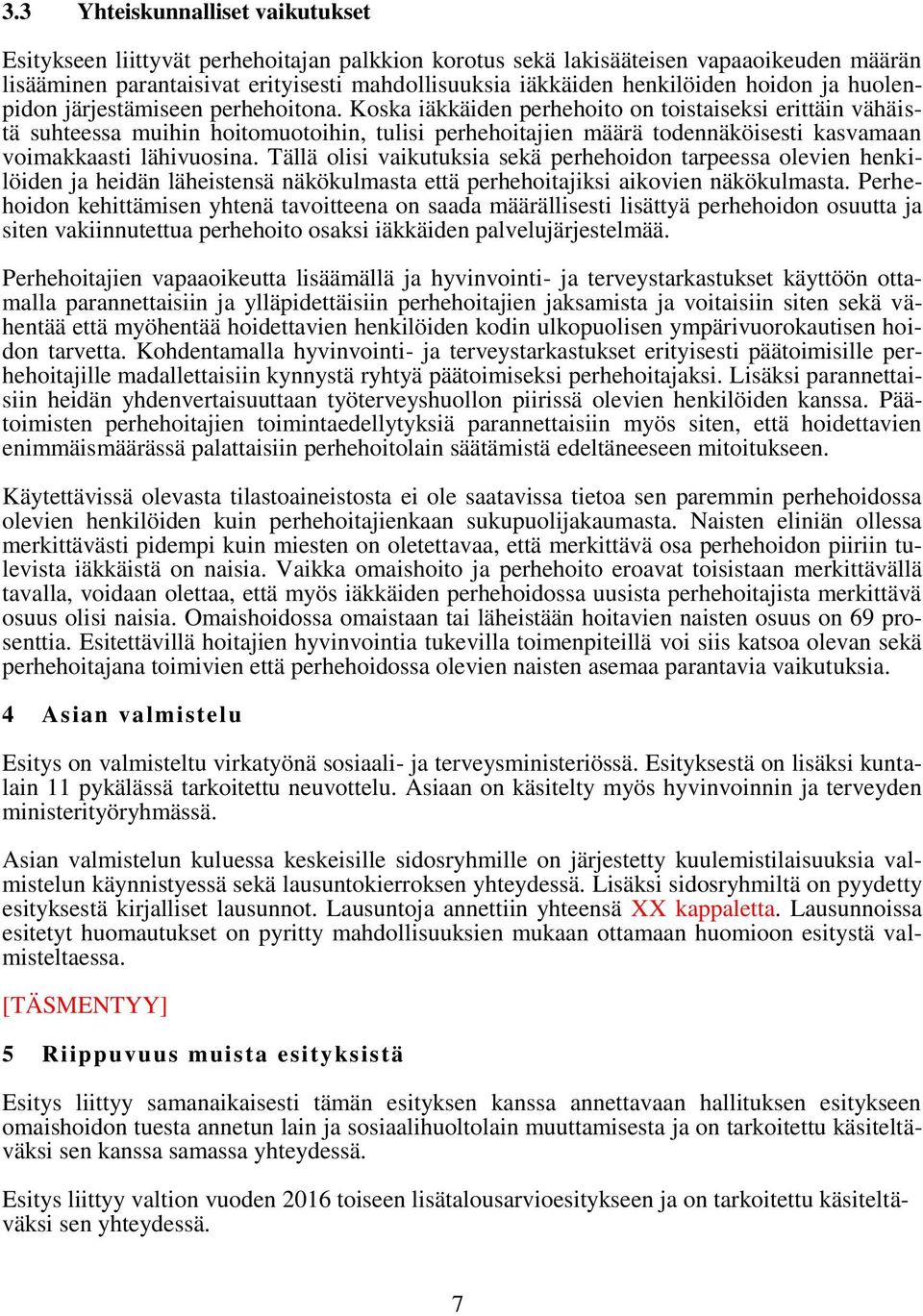 Koska iäkkäiden perhehoito on toistaiseksi erittäin vähäistä suhteessa muihin hoitomuotoihin, tulisi perhehoitajien määrä todennäköisesti kasvamaan voimakkaasti lähivuosina.