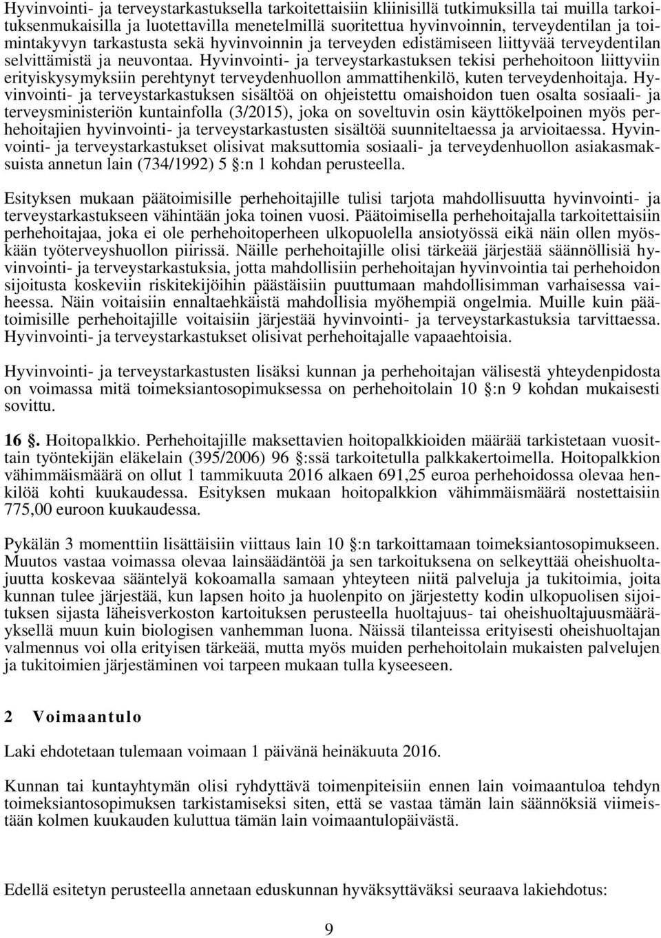 Hyvinvointi- ja terveystarkastuksen tekisi perhehoitoon liittyviin erityiskysymyksiin perehtynyt terveydenhuollon ammattihenkilö, kuten terveydenhoitaja.