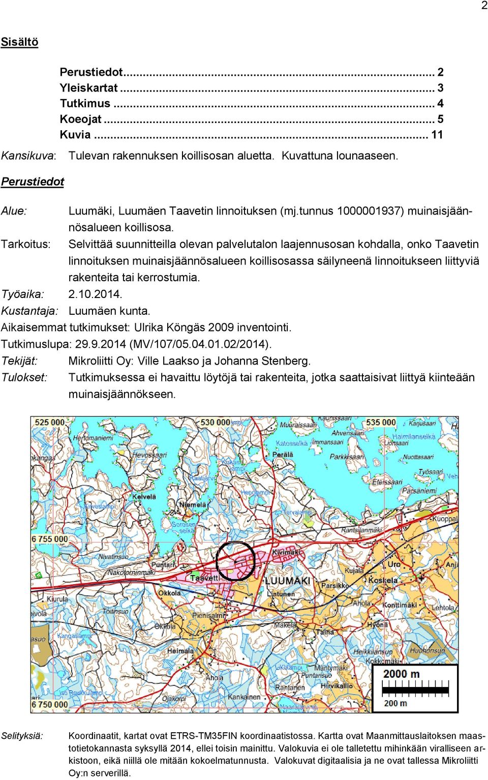 Tarkoitus: Selvittää suunnitteilla olevan palvelutalon laajennusosan kohdalla, onko Taavetin linnoituksen muinaisjäännösalueen koillisosassa säilyneenä linnoitukseen liittyviä rakenteita tai