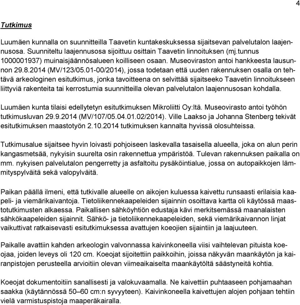 01-00/2014), jossa todetaan että uuden rakennuksen osalla on tehtävä arkeologinen esitutkimus, jonka tavoitteena on selvittää sijaitseeko Taavetin linnoitukseen liittyviä rakenteita tai kerrostumia