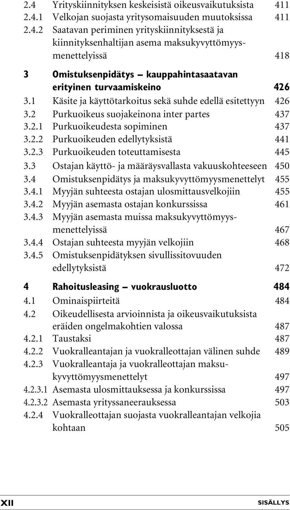 3 Ostajan käyttö- ja määräysvallasta vakuuskohteeseen 450 3.4 Omistuksenpidätys ja maksukyvyttömyysmenettelyt 455 3.4.1 Myyjän suhteesta ostajan ulosmittausvelkojiin 455 3.4.2 Myyjän asemasta ostajan konkurssissa 461 3.