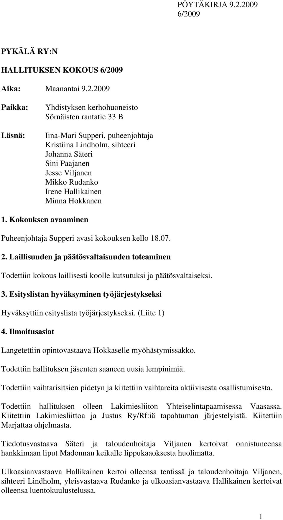 Hallikainen Minna Hokkanen 1. Kokouksen avaaminen Puheenjohtaja Supperi avasi kokouksen kello 18.07. 2.