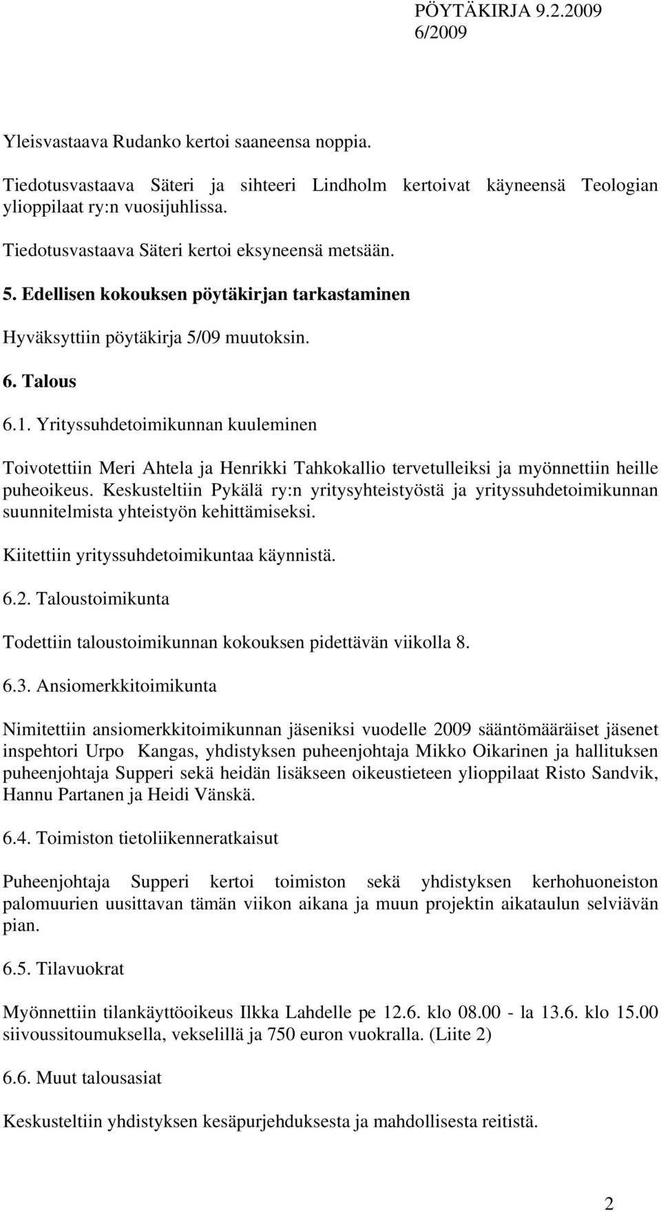 Yrityssuhdetoimikunnan kuuleminen Toivotettiin Meri Ahtela ja Henrikki Tahkokallio tervetulleiksi ja myönnettiin heille puheoikeus.