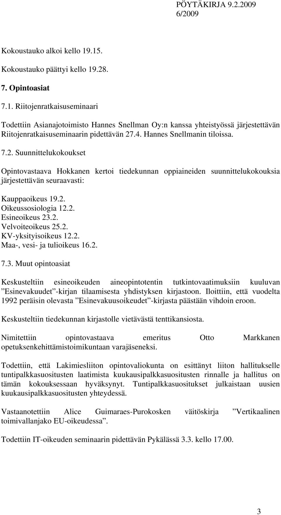 2. Esineoikeus 23.2. Velvoiteoikeus 25.2. KV-yksityisoikeus 12.2. Maa-, vesi- ja tulioikeus 16.2. 7.3. Muut opintoasiat Keskusteltiin esineoikeuden aineopintotentin tutkintovaatimuksiin kuuluvan Esinevakuudet -kirjan tilaamisesta yhdistyksen kirjastoon.