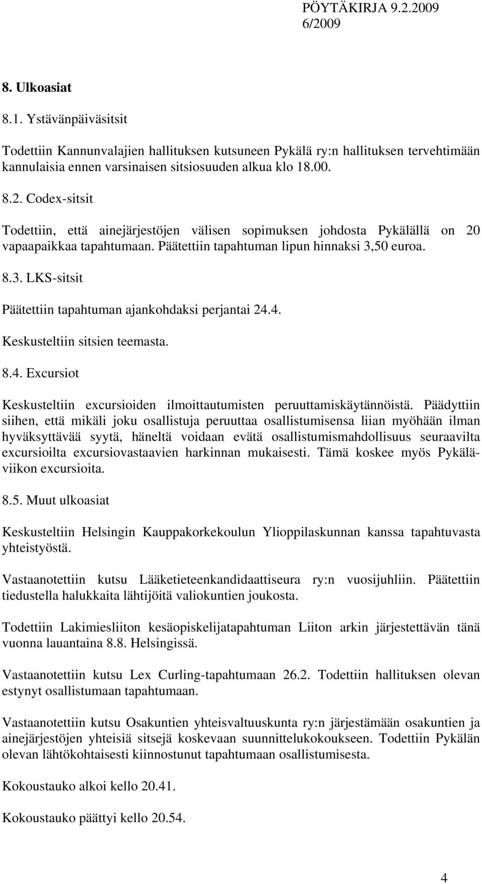 50 euroa. 8.3. LKS-sitsit Päätettiin tapahtuman ajankohdaksi perjantai 24.4. Keskusteltiin sitsien teemasta. 8.4. Excursiot Keskusteltiin excursioiden ilmoittautumisten peruuttamiskäytännöistä.