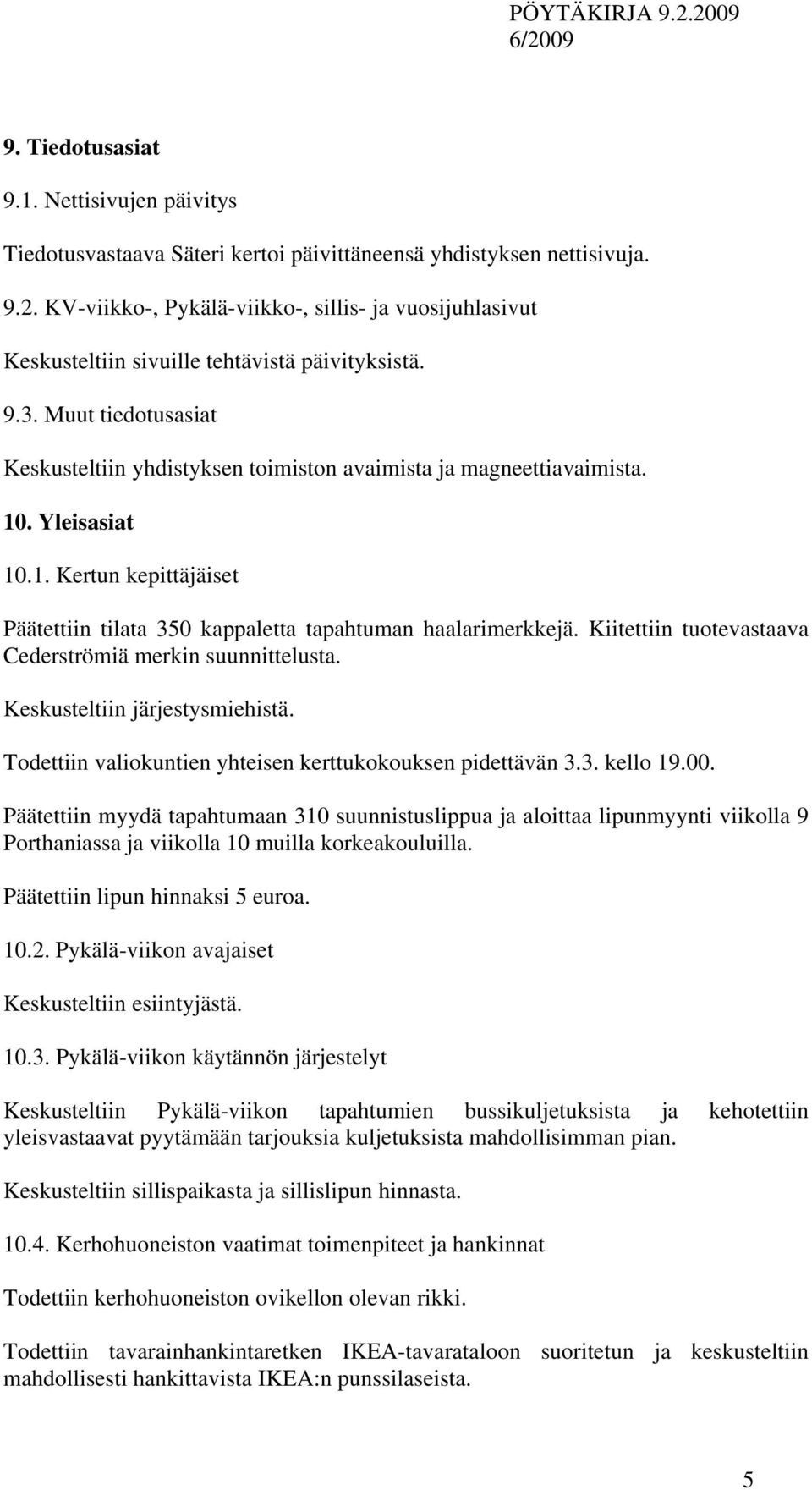 Yleisasiat 10.1. Kertun kepittäjäiset Päätettiin tilata 350 kappaletta tapahtuman haalarimerkkejä. Kiitettiin tuotevastaava Cederströmiä merkin suunnittelusta. Keskusteltiin järjestysmiehistä.