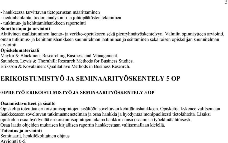 Valmiin opinnäytteen arviointi, oman tutkimus- ja kehittämishankkeen suunnitelman laatiminen ja esittäminen sekä toisen opiskelijan suunnitelman arviointi.