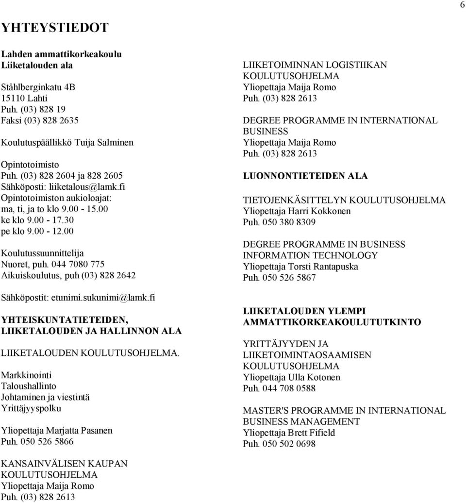 0 7080 775 Aikuiskoulutus, puh (0) 828 262 Sähköpostit: etunimi.sukunimi@lamk.fi YHTEISKUNTATIETEIDEN, LIIKETALOUDEN JA HALLINNON ALA LIIKETALOUDEN KOULUTUSOHJELMA.