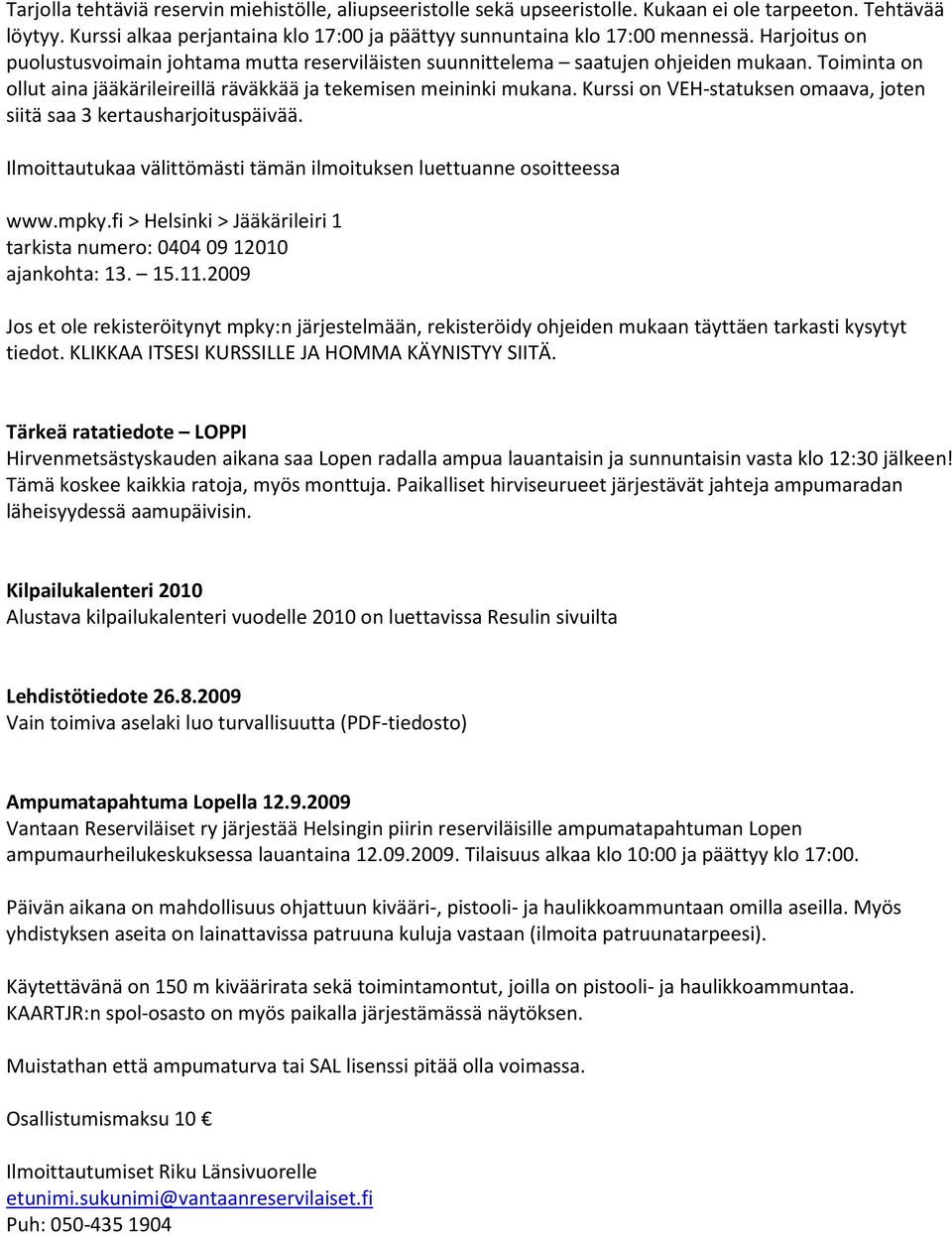 Kurssi on VEH-statuksen omaava, joten siitä saa 3 kertausharjoituspäivää. Ilmoittautukaa välittömästi tämän ilmoituksen luettuanne osoitteessa www.mpky.