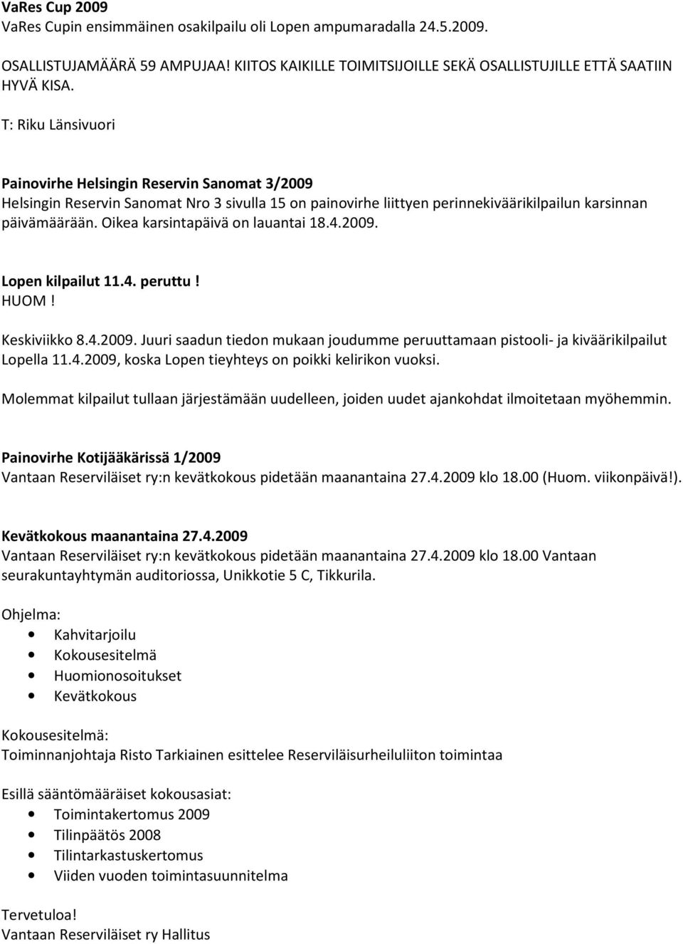 Oikea karsintapäivä on lauantai 18.4.2009. Lopen kilpailut 11.4. peruttu! HUOM! Keskiviikko 8.4.2009. Juuri saadun tiedon mukaan joudumme peruuttamaan pistooli- ja kiväärikilpailut Lopella 11.4.2009, koska Lopen tieyhteys on poikki kelirikon vuoksi.