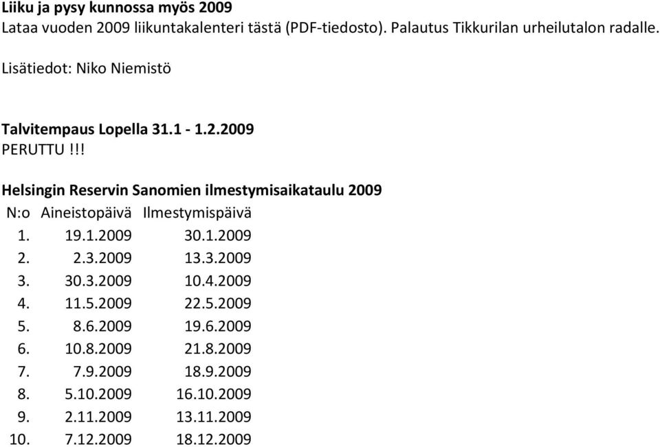 !! Helsingin Reservin Sanomien ilmestymisaikataulu 2009 N:o Aineistopäivä Ilmestymispäivä 1. 19.1.2009 30.1.2009 2. 2.3.2009 13.3.2009 3. 30.3.2009 10.
