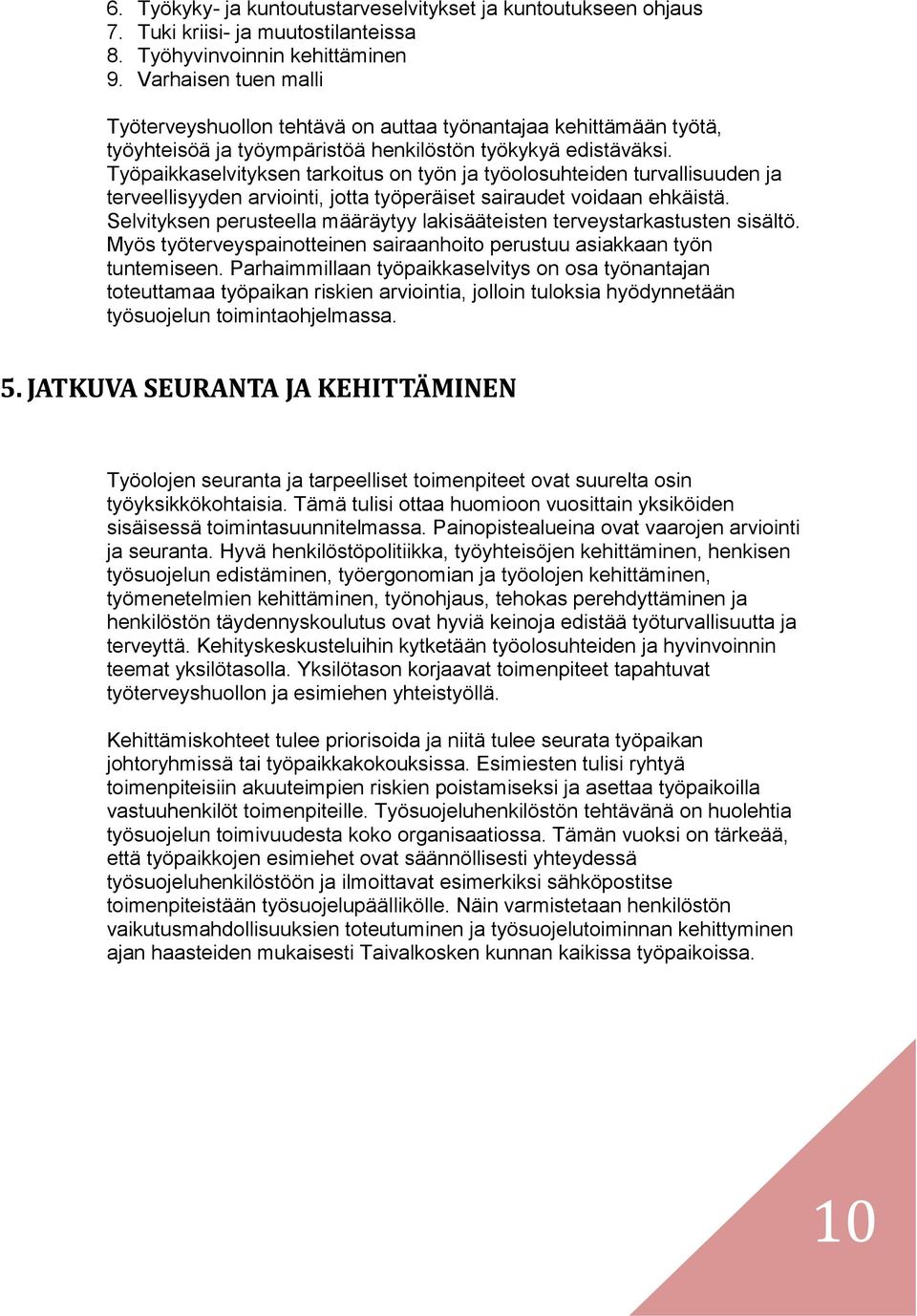 Työpaikkaselvityksen tarkoitus on työn ja työolosuhteiden turvallisuuden ja terveellisyyden arviointi, jotta työperäiset sairaudet voidaan ehkäistä.