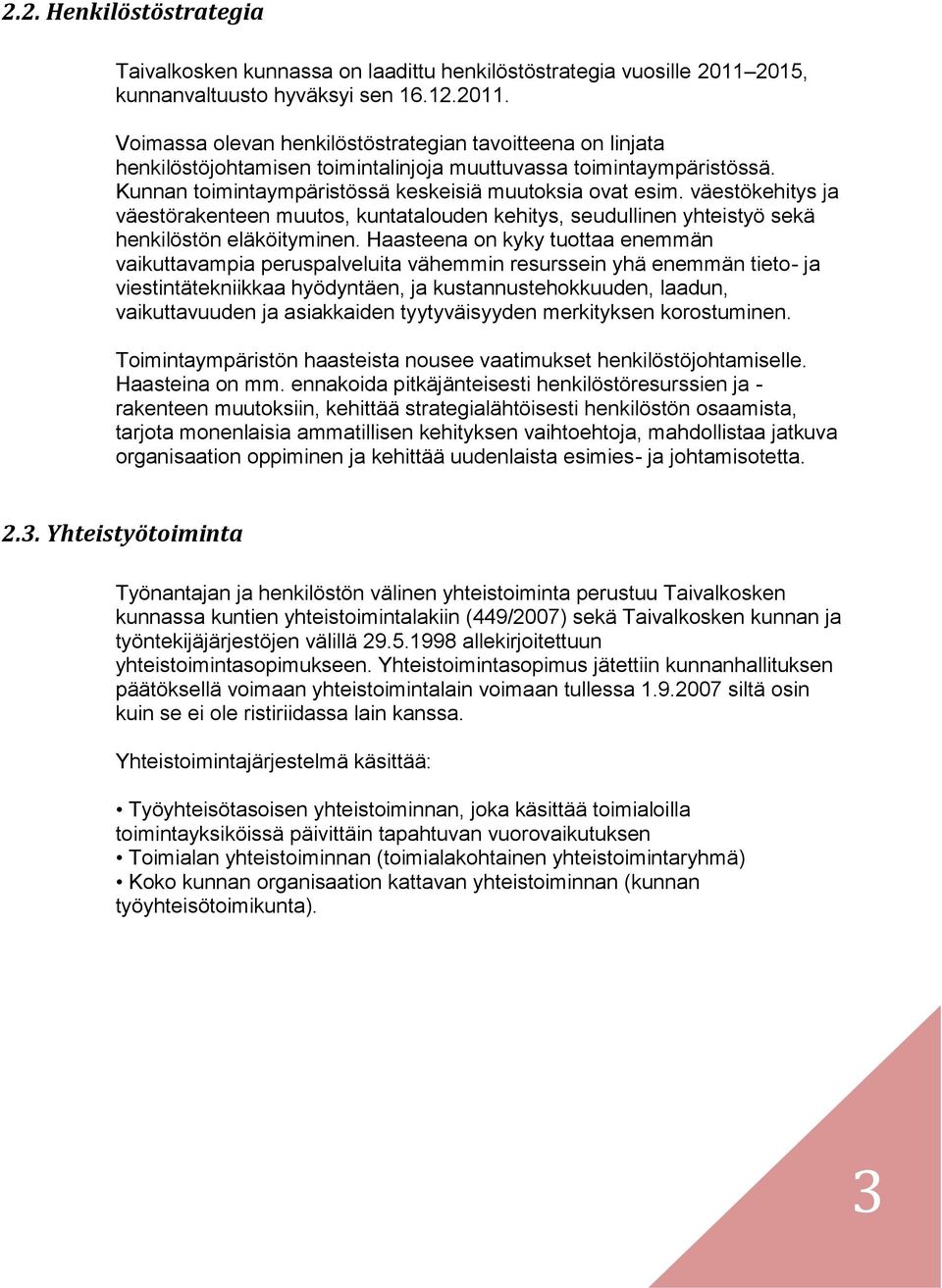 Kunnan toimintaympäristössä keskeisiä muutoksia ovat esim. väestökehitys ja väestörakenteen muutos, kuntatalouden kehitys, seudullinen yhteistyö sekä henkilöstön eläköityminen.