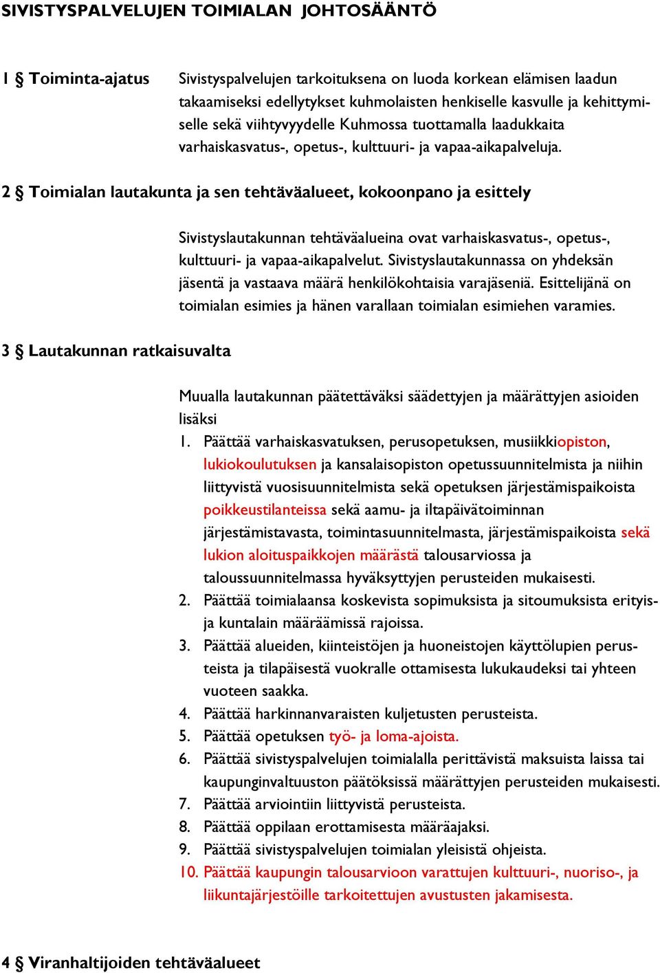 2 Toimialan lautakunta ja sen tehtäväalueet, kokoonpano ja esittely Sivistyslautakunnan tehtäväalueina ovat varhaiskasvatus-, opetus-, kulttuuri- ja vapaa-aikapalvelut.