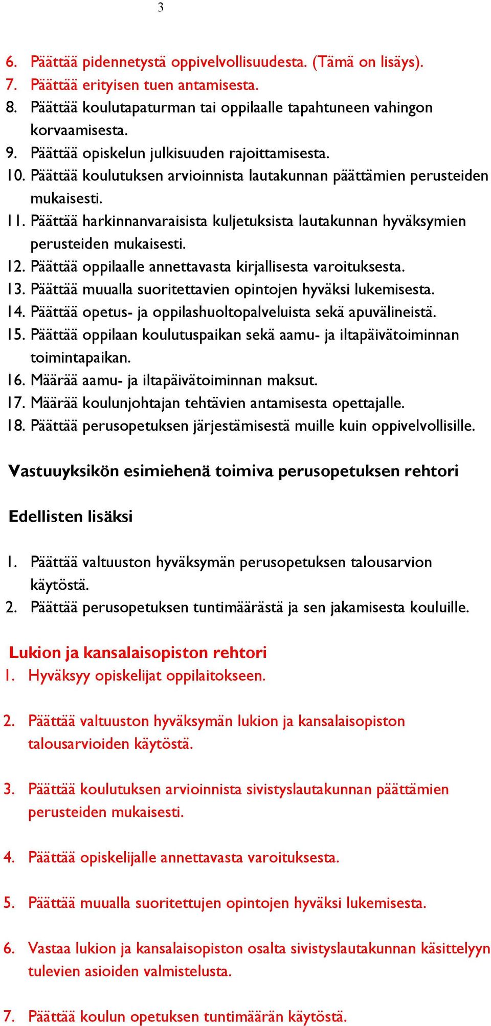 Päättää harkinnanvaraisista kuljetuksista lautakunnan hyväksymien 12. Päättää oppilaalle annettavasta kirjallisesta varoituksesta. 13. Päättää muualla suoritettavien opintojen hyväksi lukemisesta. 14.