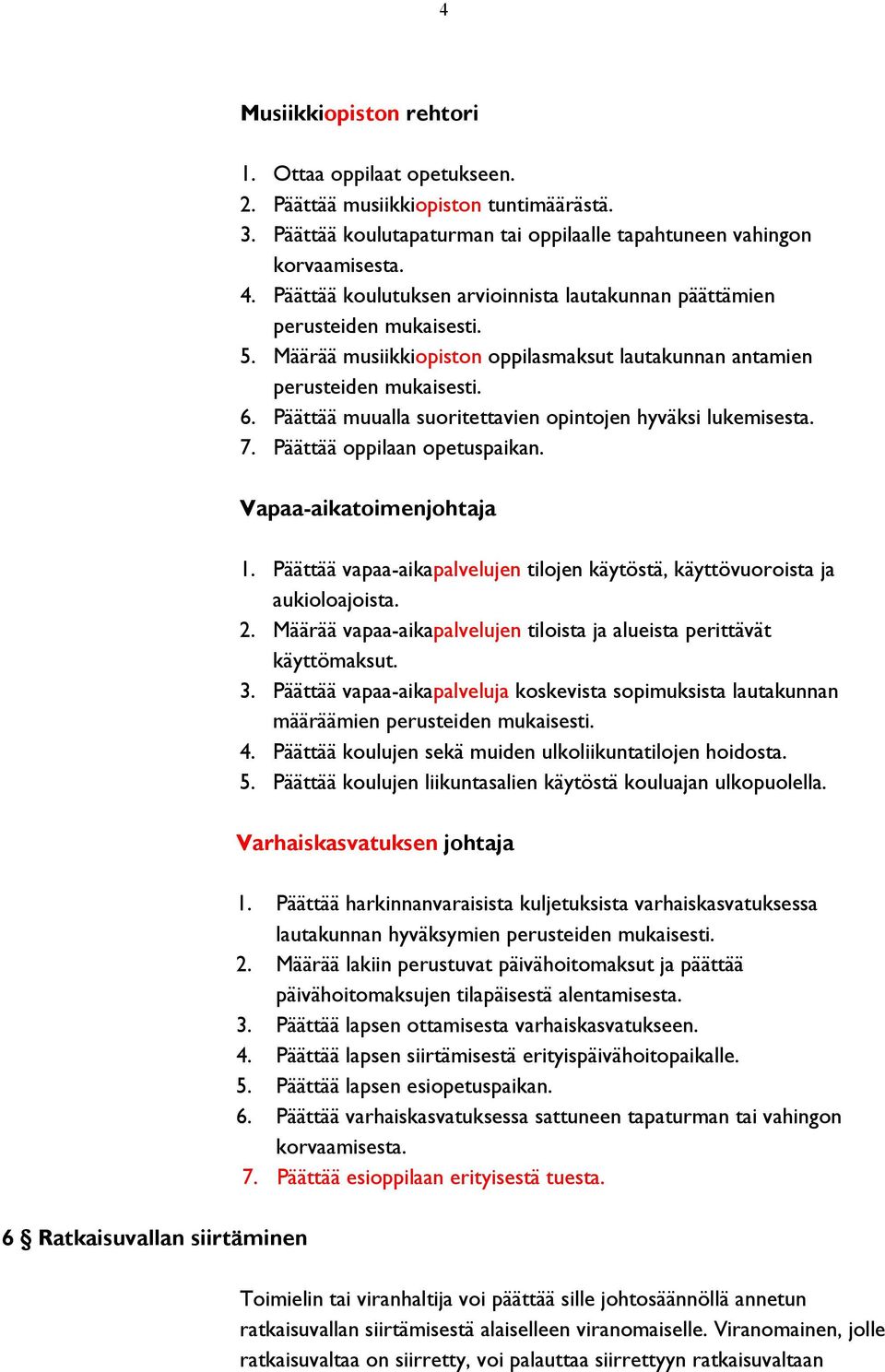 Päättää oppilaan opetuspaikan. Vapaa-aikatoimenjohtaja 1. Päättää vapaa-aikapalvelujen tilojen käytöstä, käyttövuoroista ja aukioloajoista. 2.