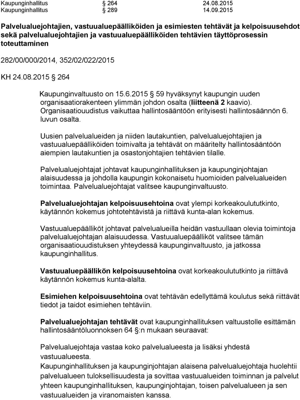 282/00/000/2014, 352/02/022/2015 KH 24.08.2015 264 Kaupunginvaltuusto on 15.6.2015 59 hyväksynyt kaupungin uuden organisaatiorakenteen ylimmän johdon osalta (liitteenä 2 kaavio).