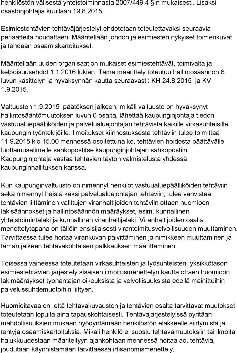 Määritellään uuden organisaation mukaiset esimiestehtävät, toimivalta ja kelpoisuusehdot 1.1.2016 lukien. Tämä määrittely toteutuu hallintosäännön 6.