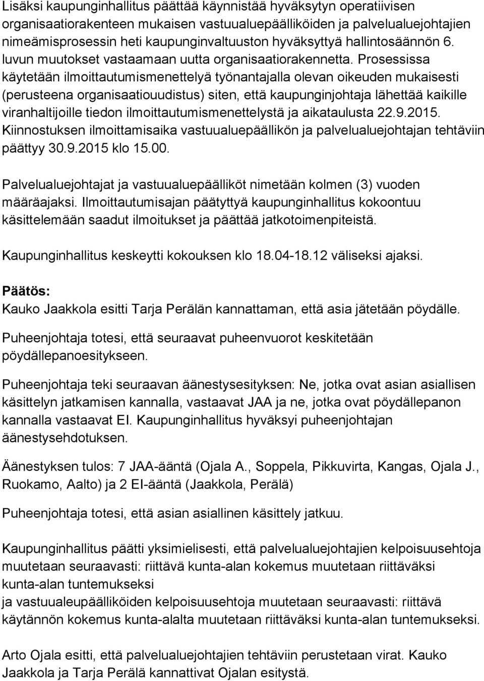 Prosessissa käytetään ilmoittautumismenettelyä työnantajalla olevan oikeuden mukaisesti (perusteena organisaatiouudistus) siten, että kaupunginjohtaja lähettää kaikille viranhaltijoille tiedon