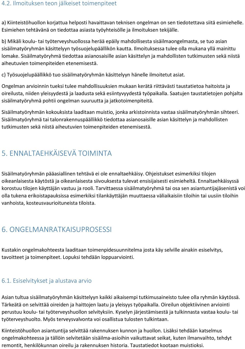 b) Mikäli koulu- tai työterveyshuollossa herää epäily mahdollisesta sisäilmaongelmasta, se tuo asian sisäilmatyöryhmän käsittelyyn työsuojelupäällikön kautta.