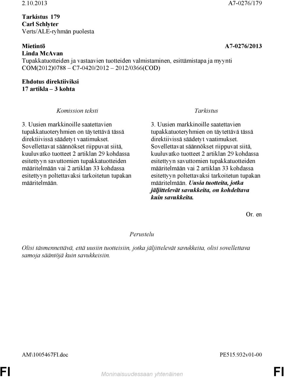 tarkoitetun tupakan määritelmään. 3. Uusien markkinoille saatettavien tupakkatuoteryhmien on täytettävä tässä direktiivissä säädetyt vaatimukset.  tarkoitetun tupakan määritelmään.