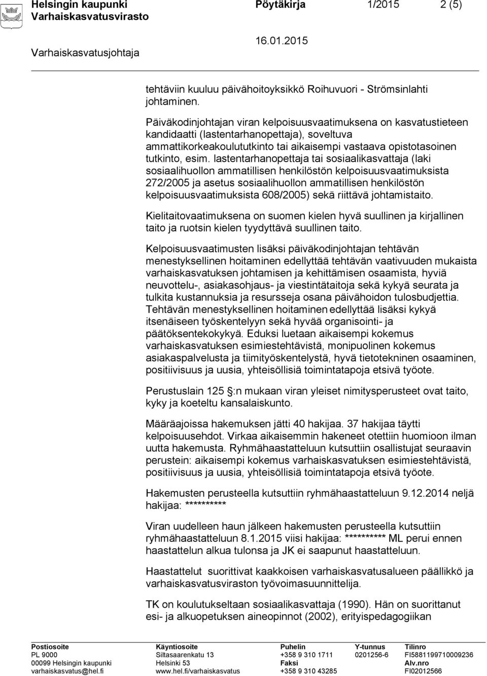 lastentarhanopettaja tai sosiaalikasvattaja (laki sosiaalihuollon ammatillisen henkilöstön kelpoisuusvaatimuksista 272/2005 ja asetus sosiaalihuollon ammatillisen henkilöstön kelpoisuusvaatimuksista