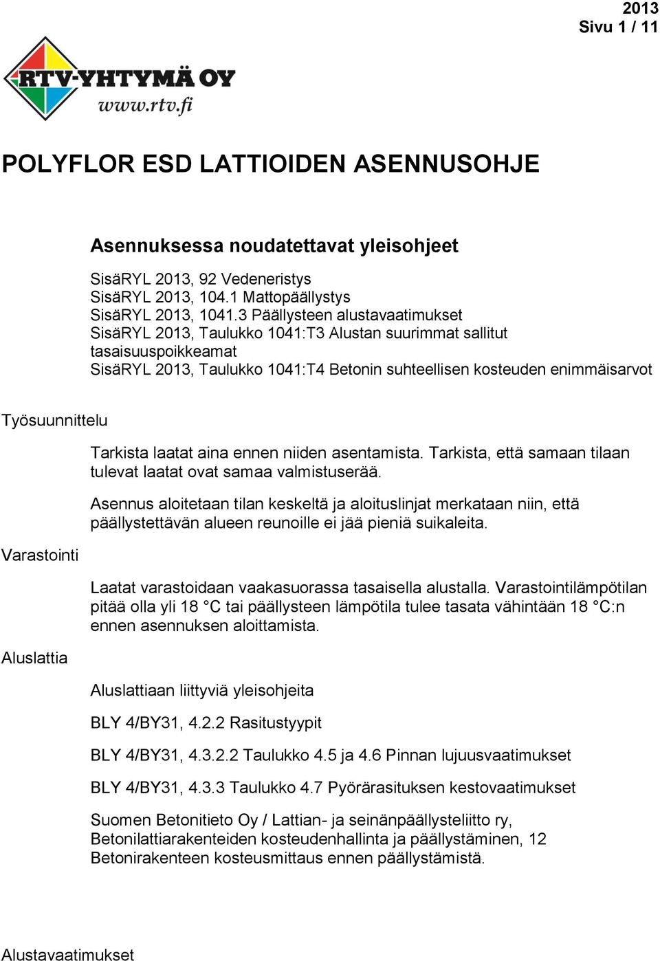 Työsuunnittelu Varastointi Aluslattia Tarkista laatat aina ennen niiden asentamista. Tarkista, että samaan tilaan tulevat laatat ovat samaa valmistuserää.