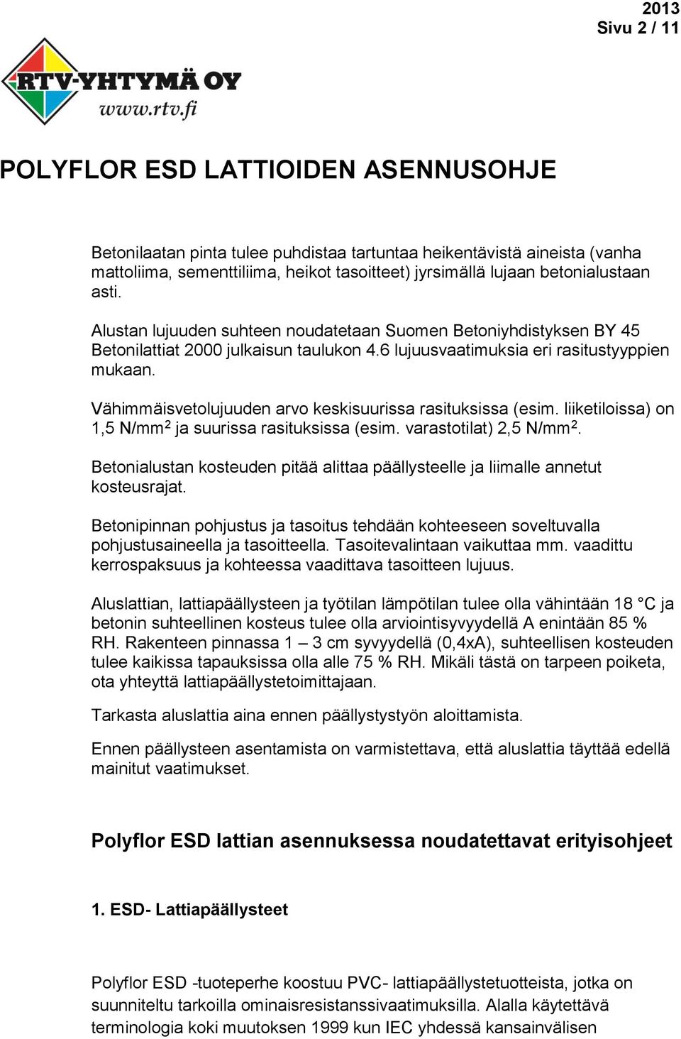 Vähimmäisvetolujuuden arvo keskisuurissa rasituksissa (esim. liiketiloissa) on 1,5 N/mm 2 ja suurissa rasituksissa (esim. varastotilat) 2,5 N/mm 2.