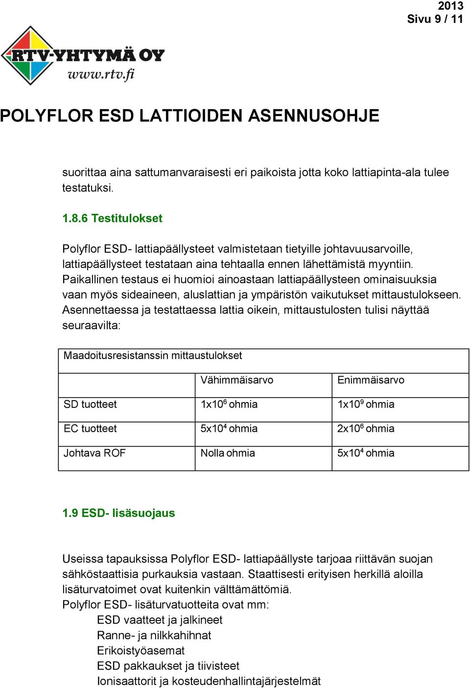 Paikallinen testaus ei huomioi ainoastaan lattiapäällysteen ominaisuuksia vaan myös sideaineen, aluslattian ja ympäristön vaikutukset mittaustulokseen.