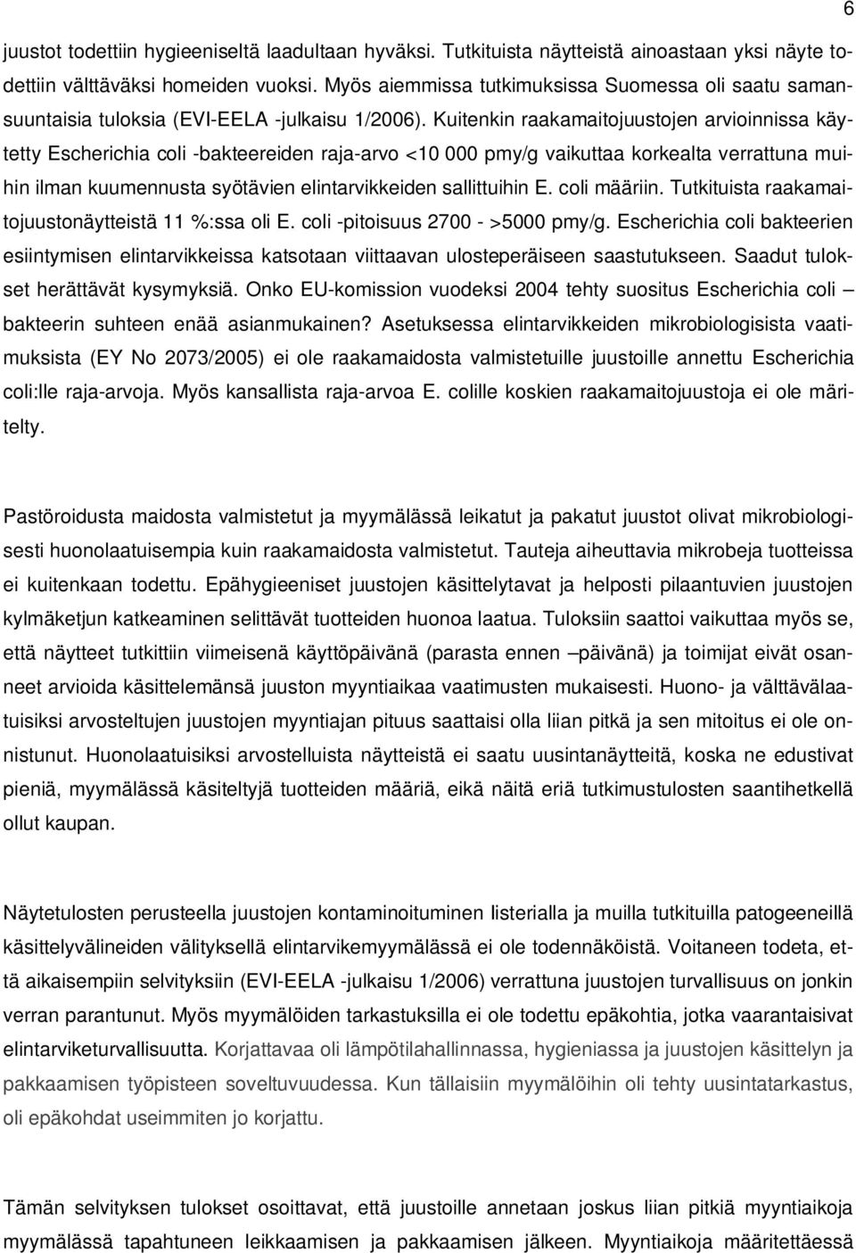 Kuitenkin raakamaitojuustojen arvioinnissa käytetty Escherichia coli -bakteereiden raja-arvo <10 000 pmy/g vaikuttaa korkealta verrattuna muihin ilman kuumennusta syötävien elintarvikkeiden