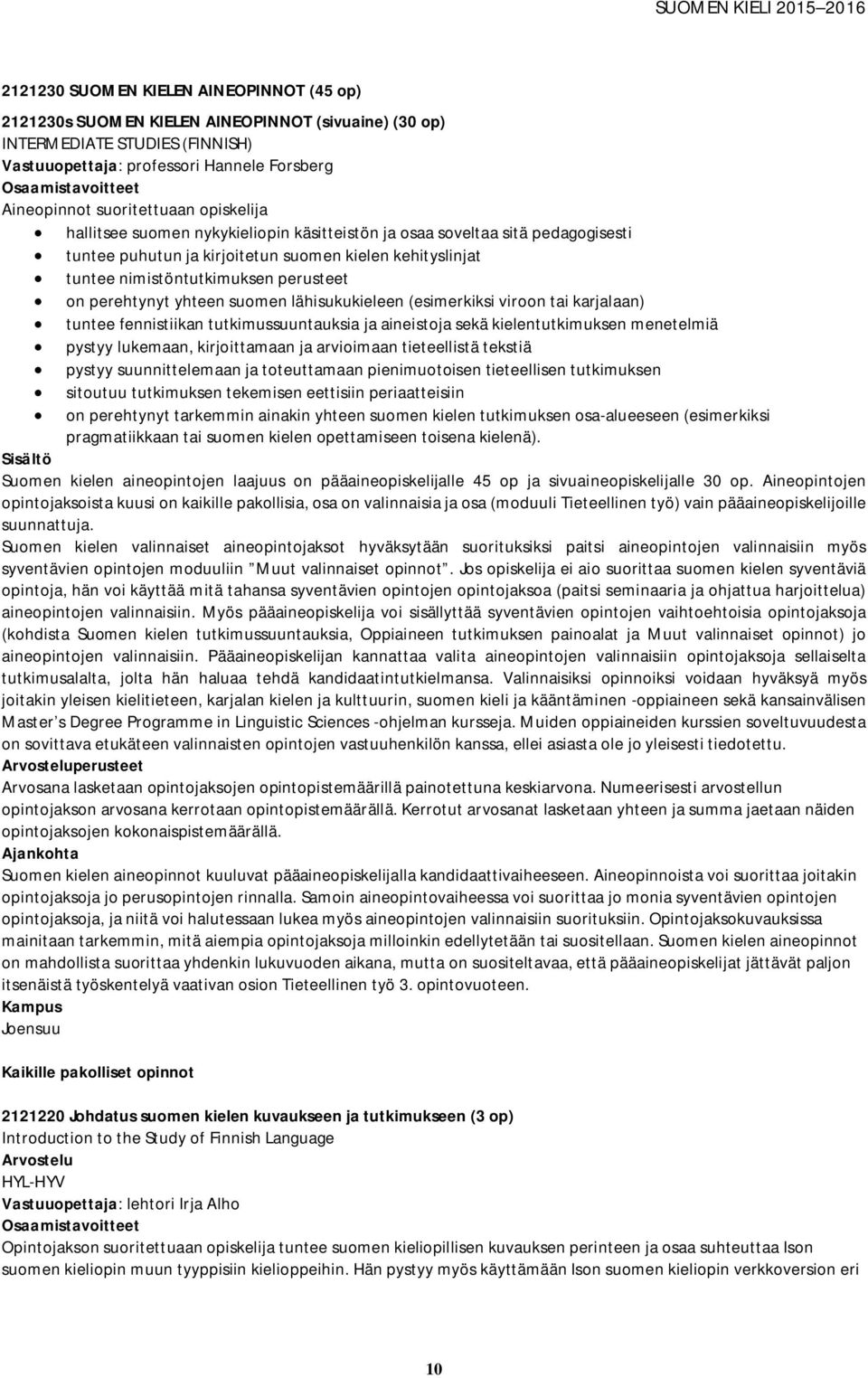 nimistöntutkimuksen perusteet on perehtynyt yhteen suomen lähisukukieleen (esimerkiksi viroon tai karjalaan) tuntee fennistiikan tutkimussuuntauksia ja aineistoja sekä kielentutkimuksen menetelmiä