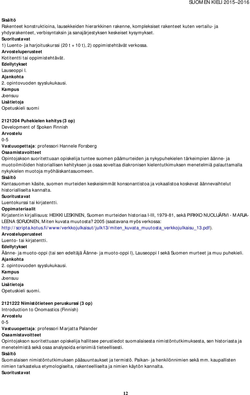 Opetuskieli suomi 2121204 Puhekielen kehitys (3 op) Development of Spoken Finnish Vastuuopettaja: professori Hannele Forsberg Opintojakson suoritettuaan opiskelija tuntee suomen päämurteiden ja