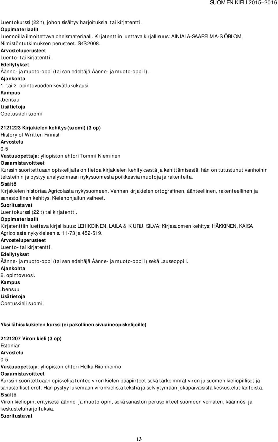 Edellytykset Äänne- ja muoto-oppi (tai sen edeltäjä Äänne- ja muoto-oppi I). 1. tai 2. opintovuoden kevätlukukausi.