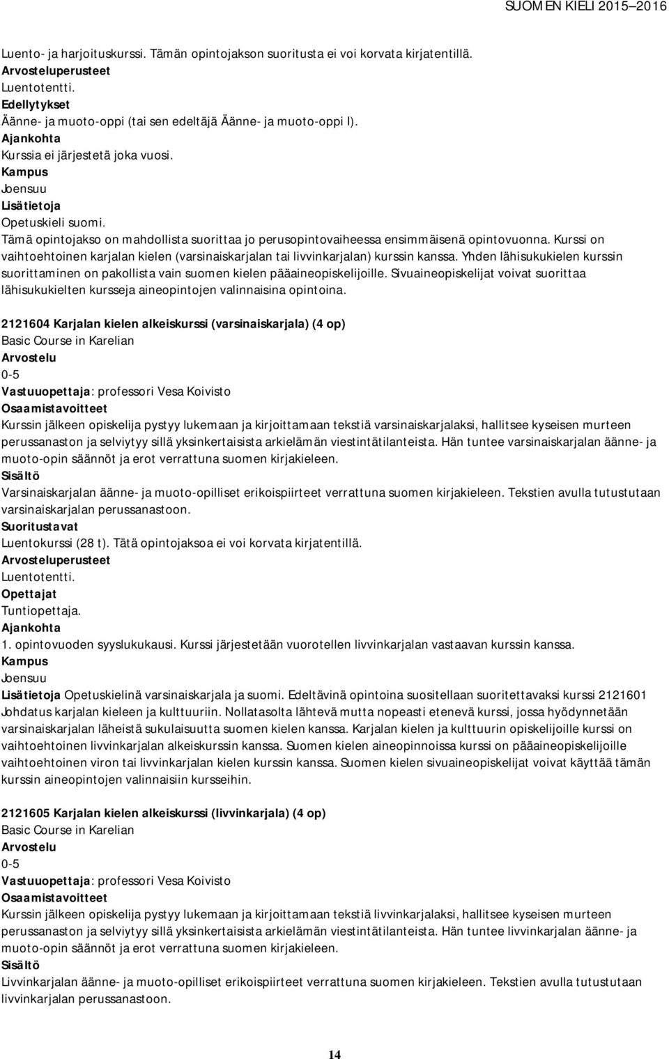 Tämä opintojakso on mahdollista suorittaa jo perusopintovaiheessa ensimmäisenä opintovuonna. Kurssi on vaihtoehtoinen karjalan kielen (varsinaiskarjalan tai livvinkarjalan) kurssin kanssa.