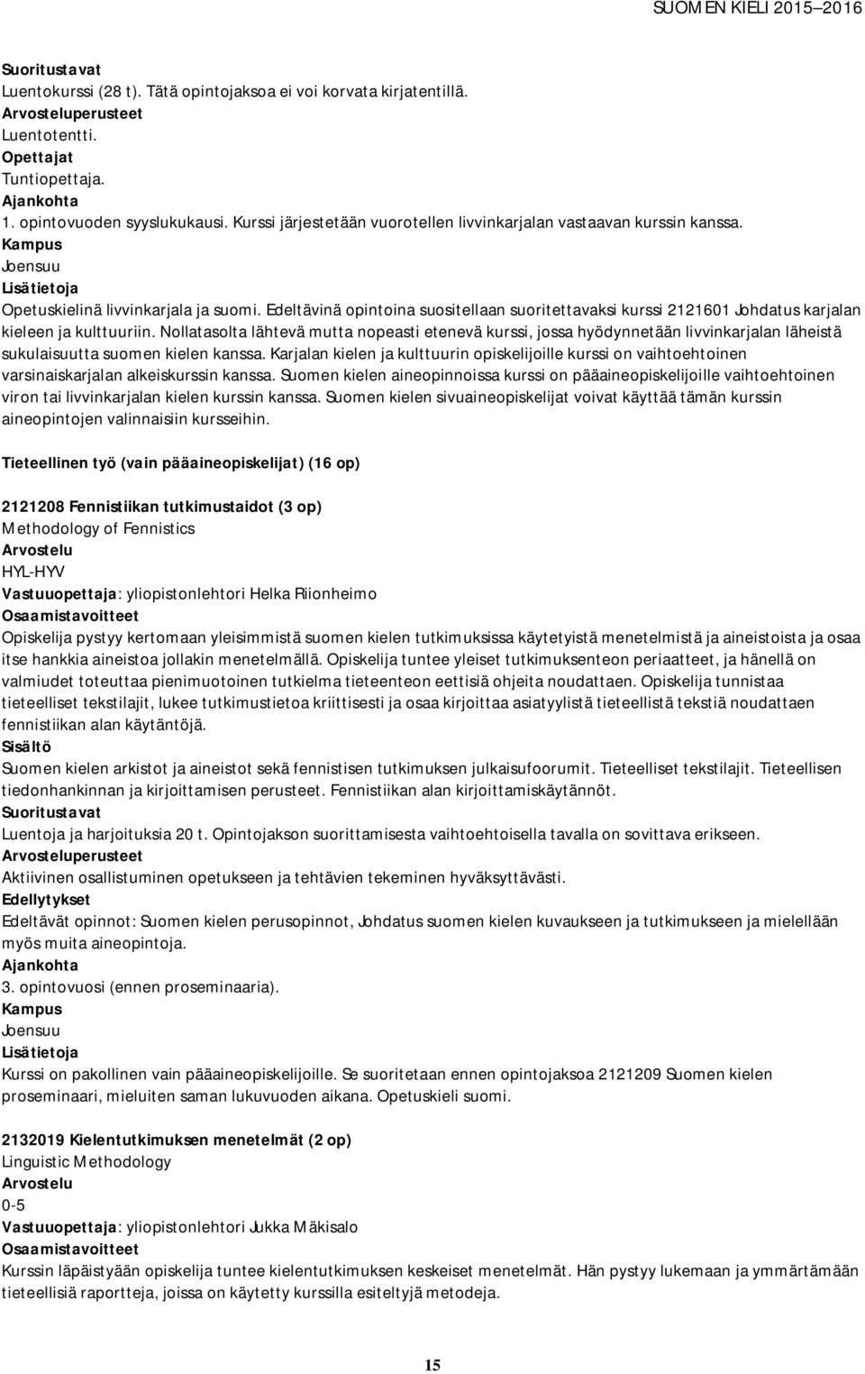 Edeltävinä opintoina suositellaan suoritettavaksi kurssi 2121601 Johdatus karjalan kieleen ja kulttuuriin.