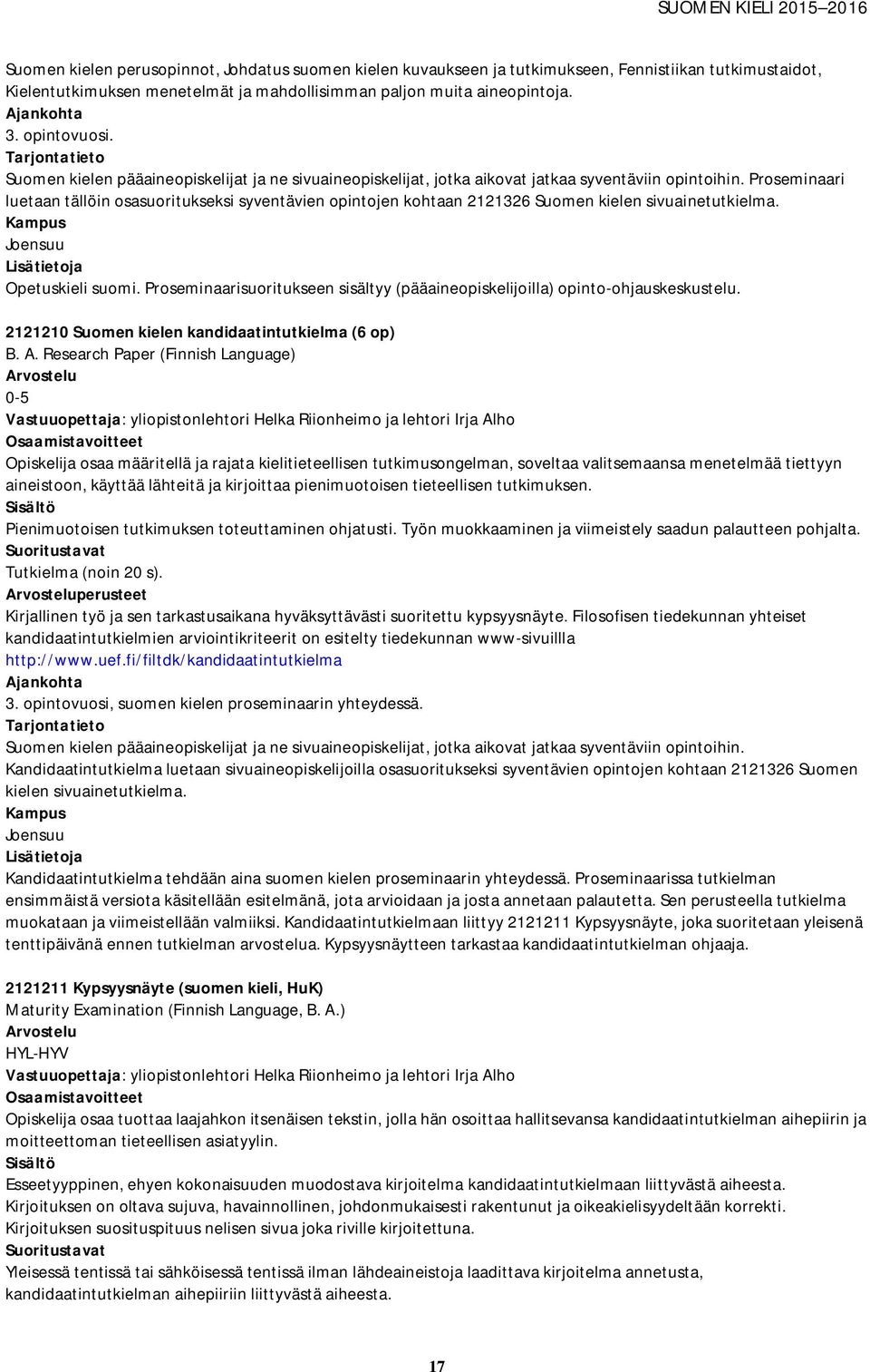 Proseminaari luetaan tällöin osasuoritukseksi syventävien opintojen kohtaan 2121326 Suomen kielen sivuainetutkielma. Opetuskieli suomi.