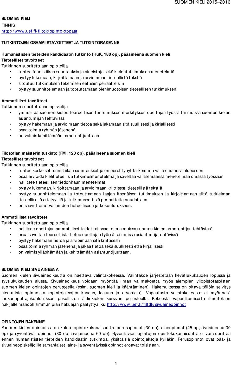 suoritettuaan opiskelija tuntee fennistiikan suuntauksia ja aineistoja sekä kielentutkimuksen menetelmiä pystyy lukemaan, kirjoittamaan ja arvioimaan tieteellistä tekstiä sitoutuu tutkimuksen