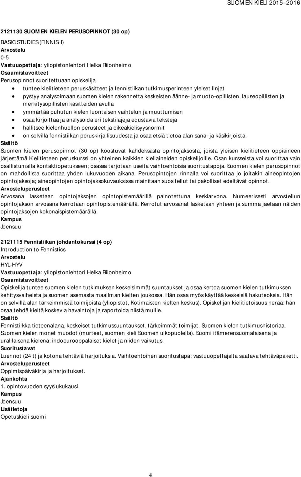 avulla ymmärtää puhutun kielen luontaisen vaihtelun ja muuttumisen osaa kirjoittaa ja analysoida eri tekstilajeja edustavia tekstejä hallitsee kielenhuollon perusteet ja oikeakielisyysnormit on