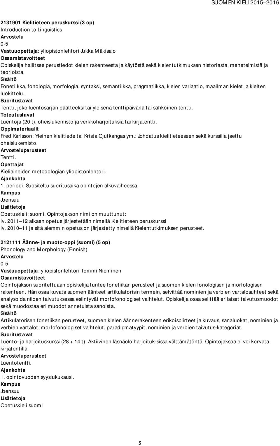 Fonetiikka, fonologia, morfologia, syntaksi, semantiikka, pragmatiikka, kielen variaatio, maailman kielet ja kielten luokittelu.