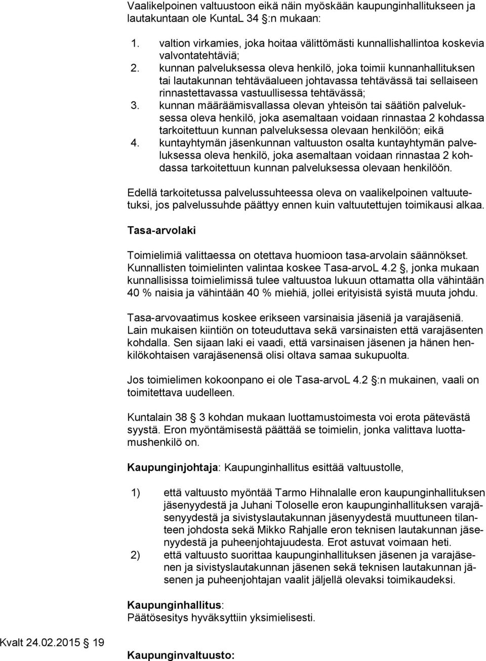 kunnan palveluksessa oleva henkilö, joka toimii kunnanhallituk sen tai lautakunnan tehtäväalueen johta vassa tehtävässä tai sellai seen rin nas tet ta vas sa vastuullisessa teh tävässä; 3.