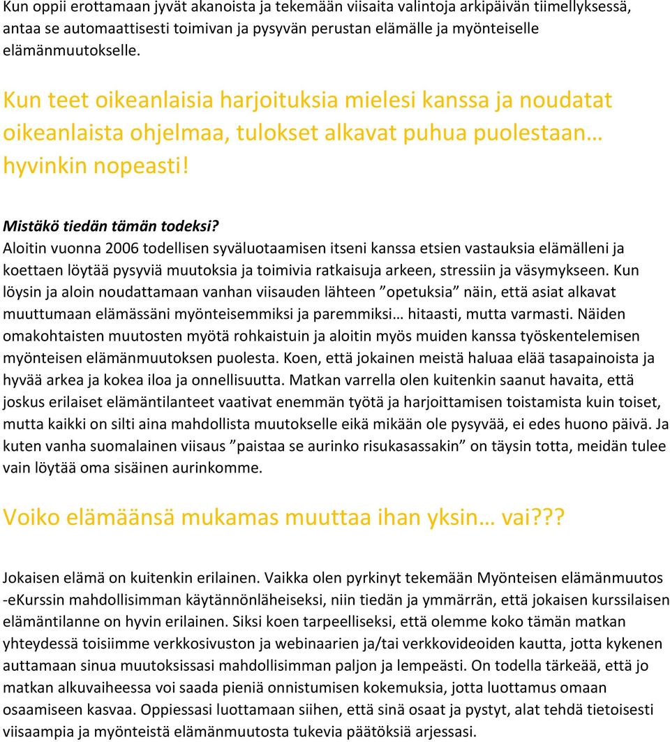 Aloitin vuonna 2006 todellisen syväluotaamisen itseni kanssa etsien vastauksia elämälleni ja koettaen löytää pysyviä muutoksia ja toimivia ratkaisuja arkeen, stressiin ja väsymykseen.