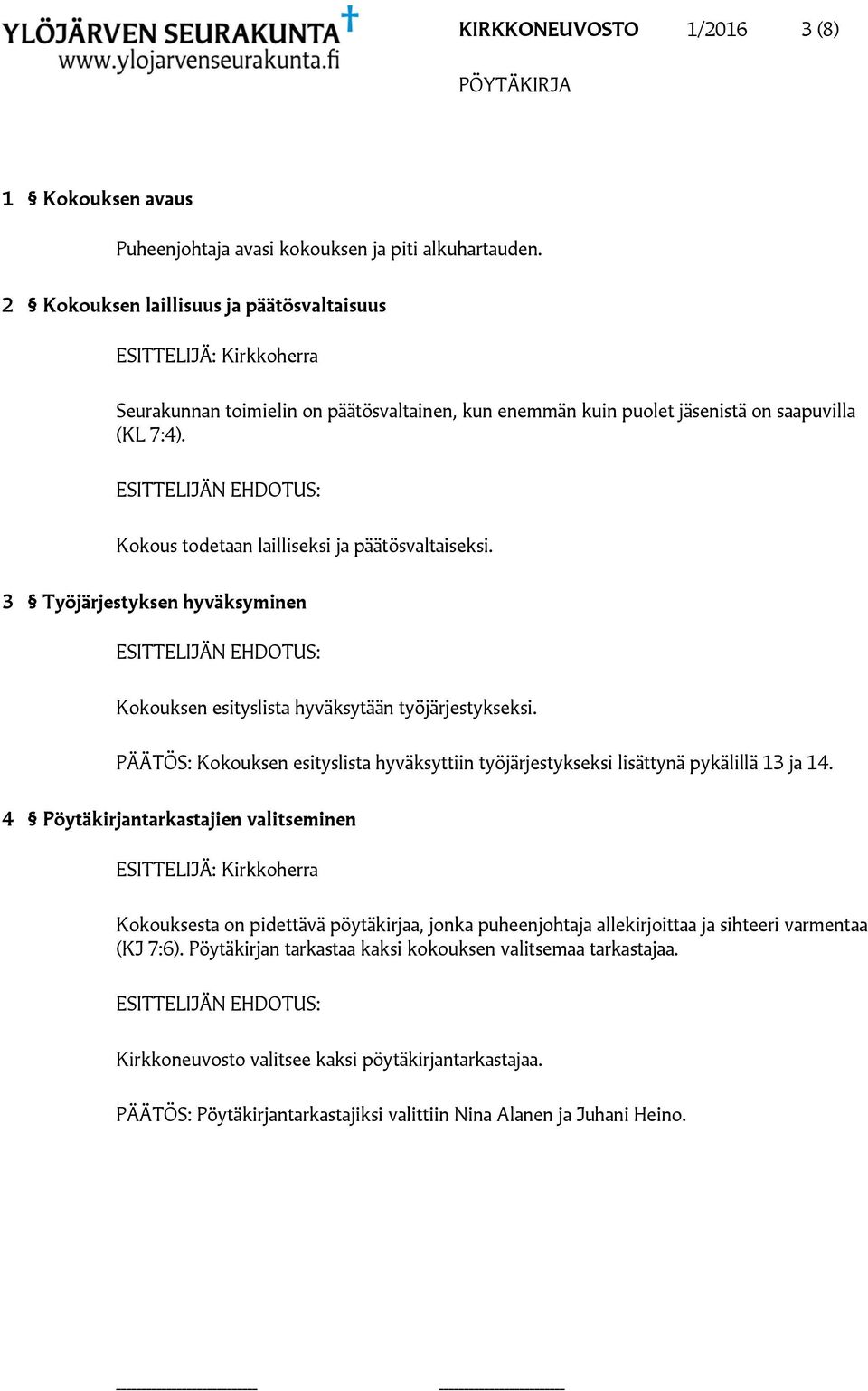 3 Työjärjestyksen hyväksyminen Kokouksen esityslista hyväksytään työjärjestykseksi. PÄÄTÖS: Kokouksen esityslista hyväksyttiin työjärjestykseksi lisättynä pykälillä 13 ja 14.