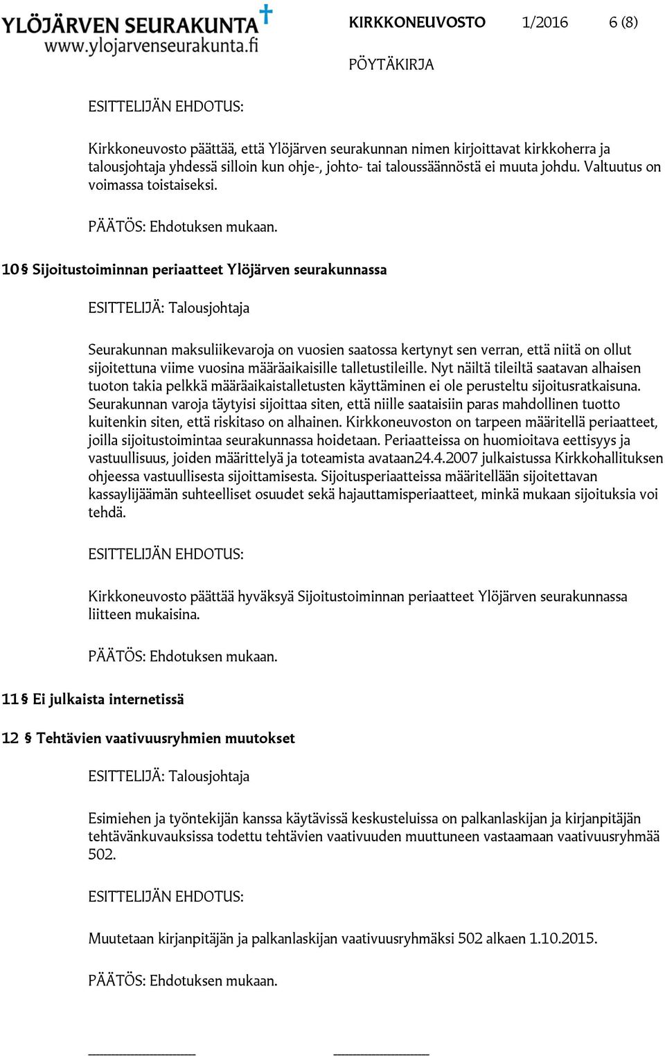 10 Sijoitustoiminnan periaatteet Ylöjärven seurakunnassa ESITTELIJÄ: Talousjohtaja Seurakunnan maksuliikevaroja on vuosien saatossa kertynyt sen verran, että niitä on ollut sijoitettuna viime vuosina