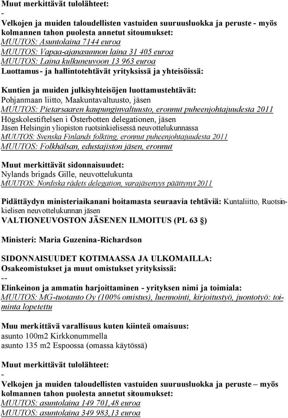 Österbotten delegationen, jäsen Jäsen Helsingin yliopiston ruotsinkielisessä neuvottelukunnassa MUUTOS: Svenska Finlands folkting, eronnut puheenjohtajuudesta 2011 MUUTOS: Folkhälsan, edustajiston