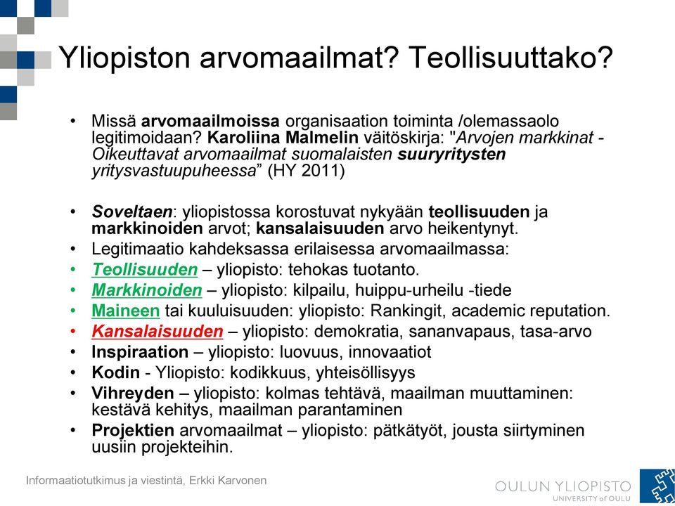 markkinoiden arvot; kansalaisuuden arvo heikentynyt. Legitimaatio kahdeksassa erilaisessa arvomaailmassa: Teollisuuden yliopisto: tehokas tuotanto.