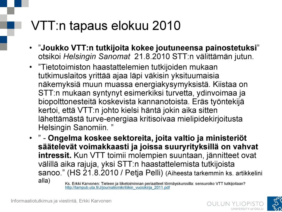 Kiistaa on STT:n mukaan syntynyt esimerkiksi turvetta, ydinvoimaa ja biopolttonesteitä koskevista kannanotoista.