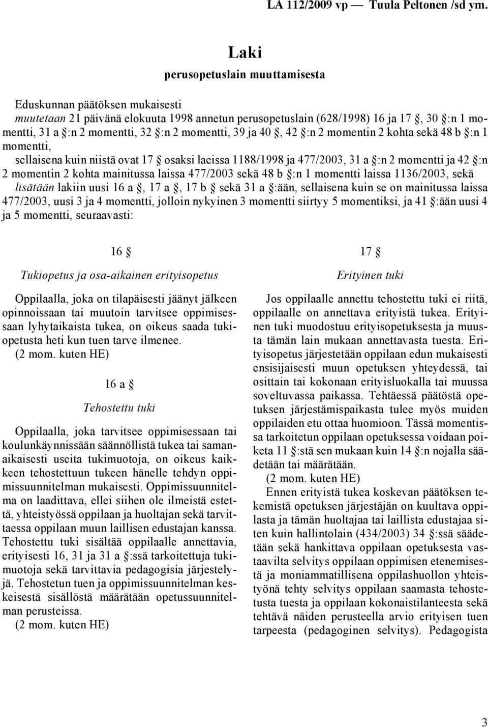 laissa 477/2003 sekä 48 b :n 1 momentti laissa 1136/2003, sekä lisätään lakiin uusi 16 a, 17 a, 17 b sekä 31 a :ään, sellaisena kuin se on mainitussa laissa 477/2003, uusi 3 ja 4 momentti, jolloin