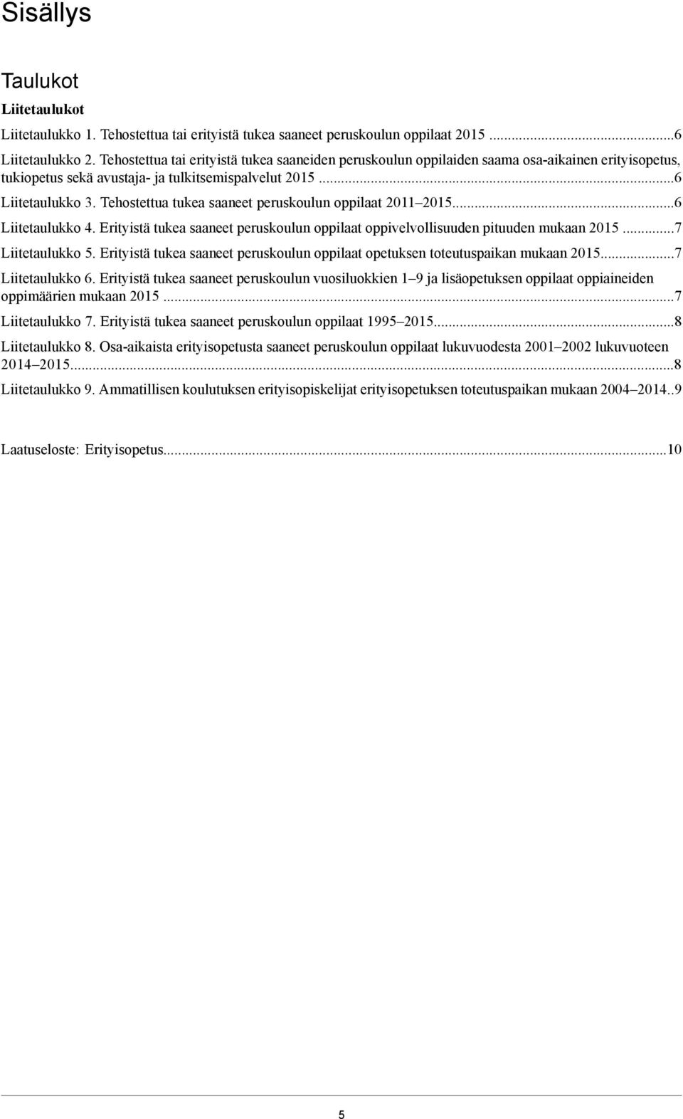 Tehostettua tukea saaneet oppilaat 2011 2015...6 Liitetaulukko 4. Erityistä tukea saaneet oppilaat oppivelvollisuuden pituuden mukaan 2015...7 Liitetaulukko 5.